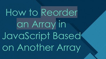 How to Reorder an Array in JavaScript Based on Another Array