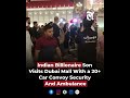 Indian Billionaire Son Visits Dubai Mall With a 20+ Car Security And Ambulance