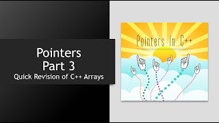 Pointers - Part 3 - Quick Revision of C++ Arrays and an Important thing about arrays.