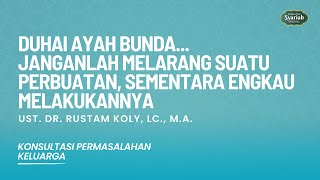 Duhai Ayah Bunda, Janganlah melarang suatu perbuatan, sementara engkau melakukannya - Ust Dr. Rustam