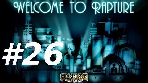 Bioshock Walkthrough with Commentary Part 26 - And All the Rest