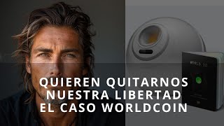 Quieren quitarnos nuestra libertad. La controversia de Worldcoin: Identidad Digital Descentralizada