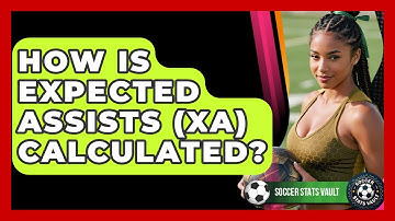 How Is Expected Assists (xA) Calculated? - Soccer Stats Vault