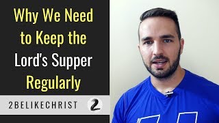 Why We Need to Keep the Lord Supper Regularly || 2BeLikeChrist
