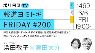 報道ヨミトキFRIDAY #200｜韓国大統領選レポート、令和の米騒動、選択的夫婦別姓審議入り、泥沼トランプvsマスク、不同意性交に揺れるメディア……｜ゲスト：浜田敬子（6/6）#ポリタスTV