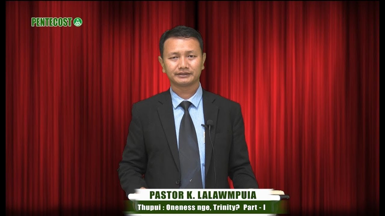Pastor K.  Lalawmpuia - Oneness nge, Trinity? | Part - I