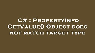 C# : PropertyInfo GetValue() Object does not match target type Net Worth