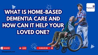 What Is Home-Based Dementia Care and How Can It Help Your Loved One