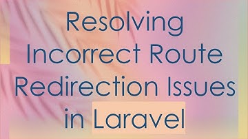 Resolving Incorrect Route Redirection Issues in Laravel