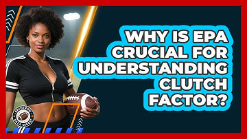 Why Is EPA Crucial For Understanding Clutch Factor? - Gridiron Data Digest