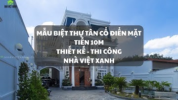 Mẫu biệt thự tân cổ điển mặt tiền 10m | Thiết kế & thi công trọn gói Nhà Việt Xanh