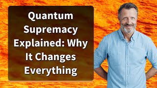 Quantum Supremacy Explained: Why It Changes Everything