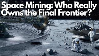Space Mining: Who Really Owns the Final Frontier?