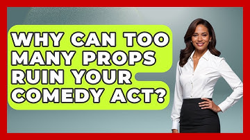 Why Can Too Many Props Ruin Your Comedy Act? - Open Mic Manual