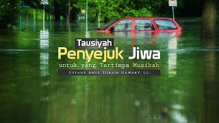 Tausiyah Penyejuk Jiwa untuk yang Tertimpa Musibah (Ustadz Abuz Zubair Hawary, Lc.)