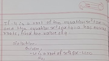 If -4 is a root of the eqn x^2+px-4=0 and the eqn x^2+px+q=0 has equal roots , Find the value of q