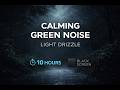 Green Noise with Gentle Water Drizzle 🌧 | 10 Hours| Deep Sleep, No Music | Black Screen