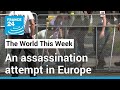 The World This Week: An assassination attempt in Europe • FRANCE 24 English