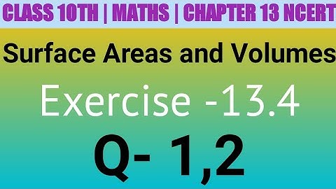 Class 10 Maths| Chapter 13 | Surface areas & volumes | EX 13.4 Q 1,2 | NCERT| CBSE