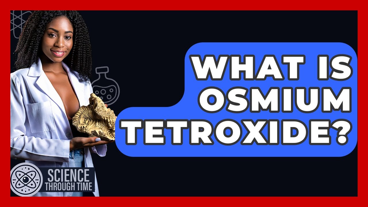 What Is Osmium Tetroxide? - Science Through Time