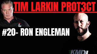 Tim Larkin PROT3CT #20 - Ron Engleman (Pt 3)