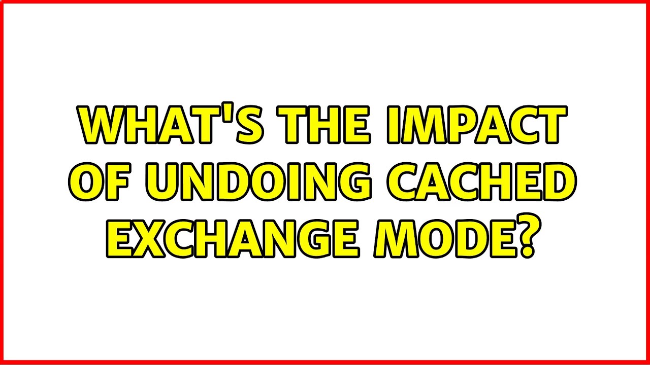 What's the impact of undoing Cached Exchange Mode?
