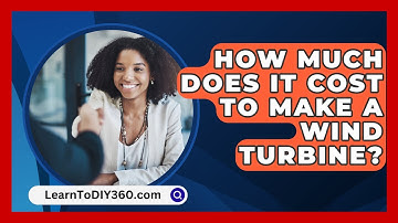 How Much Does It Cost To Make A Wind Turbine? - LearnToDIY360.com