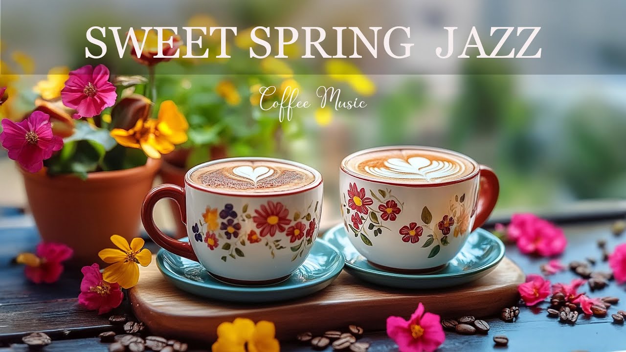 Sweet Spring Jazz ☕ Exquisite Coffee Jazz Music & Elegant Bossa Nova Piano for Positive Moods