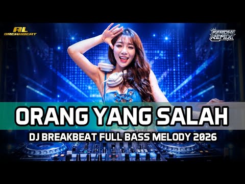 DJ BREAKBEAT FULL BASS TERBARU 2026 | DJ ORANG YANG SALAH | DUGEM PARTY INDO GALAU VIRAL