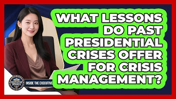 What Lessons Do Past Presidential Crises Offer For Crisis Management? - Inside the Executive Branch