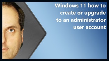 Windows 11 how to create or upgrade to an administrator user account