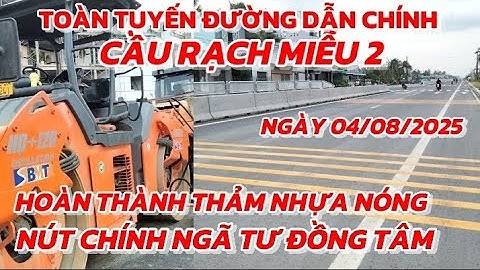 CẦU RẠCH MIỄU 2 NGÀY 04/8/2025 ĐIỂM ĐẦU ĐƯỜNG DẪN CHÍNH ĐÃ THẢM NHỰA NÓNG NÚT CHÍNH NGÃ TƯ ĐỒNG TÂM 