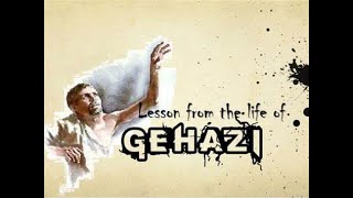 MESSAGE TITLE :10 LESSONS FROM THE LIFE OF GEHAZI | DATE: 7/23/23