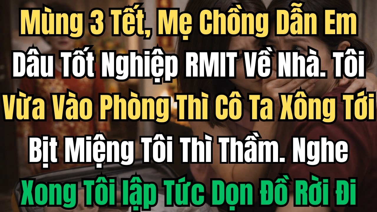 Mùng 3 Tết, Mẹ Chồng Dẫn Em Dâu Tốt Nghiệp RMIT Về Nhà. Tôi Vừa Quay Vào Phòng Thì Cô Ta Xông Tới