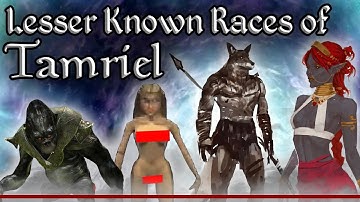 The Lesser Known Races of Tamriel  - The Elder Scrolls Lore Collection