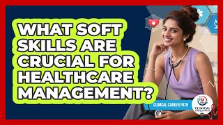 What Soft Skills Are Crucial For Healthcare Management? - Clinical Career Path screenshot 3