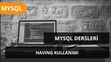 #MYSQL Dersleri - Having Kullanımı