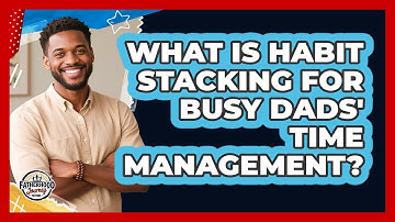What Is Habit Stacking For Busy Dads