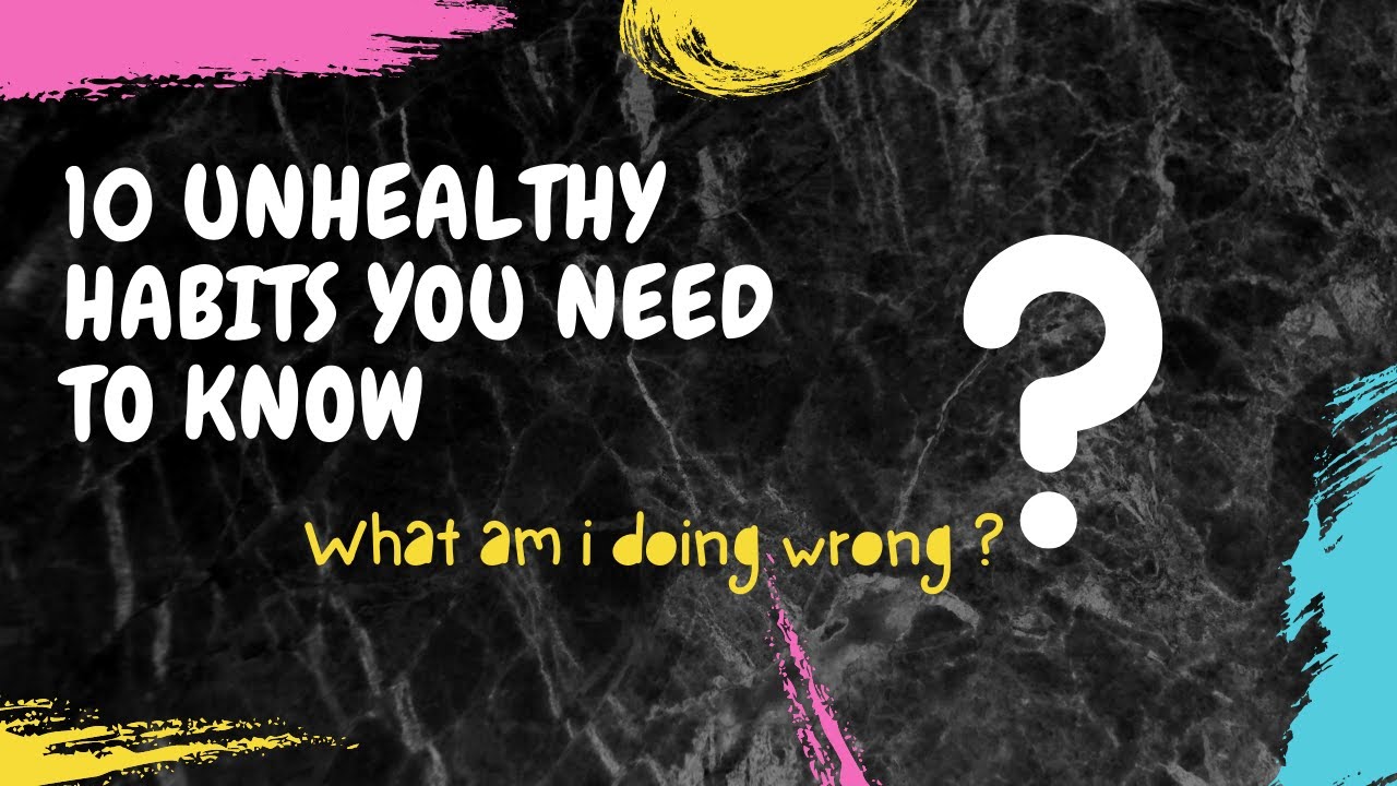 10 Unhealthy habits you need to change today| If you want to be healthy ...