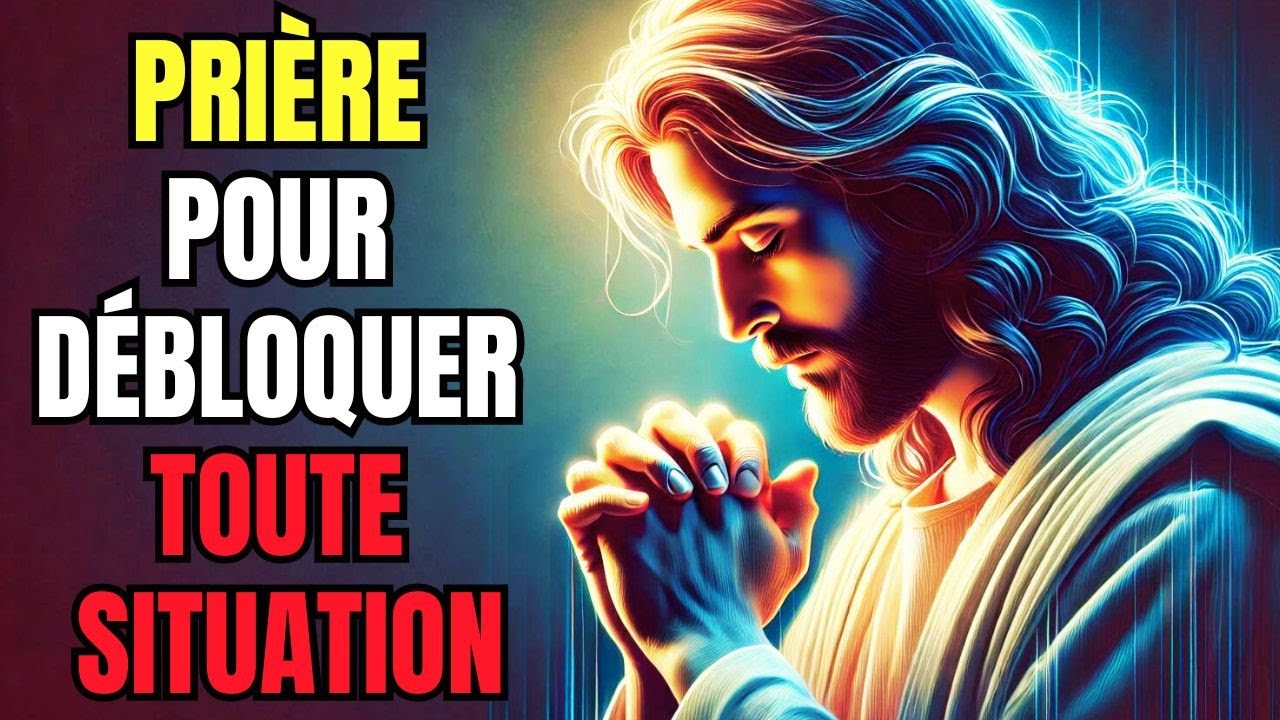 Prière PUISSANTE pour DÉBLOQUER toute SITUATION - Prière pour Débloquer