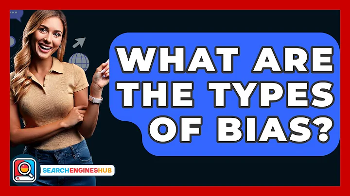 What Are The Types Of Bias? - SearchEnginesHub.com