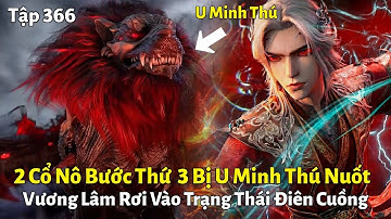 Tiên Nghịch Tập 366: 2 Cổ Nô Bước Thứ 3 Bị U Minh Thú Nuốt, Vương Lâm Rơi Vào Trạng Thái Điên Cuồng