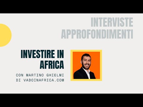 Aprirsi all&rsquo;estero: investire in Africa - Con Martino Ghielmi di Vadoinafrica.com