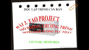 PLC + HMI căn bản. Bài 3: PLC Mitsubishi - Tạo project mới, Mô phỏng, Dowload chương trình