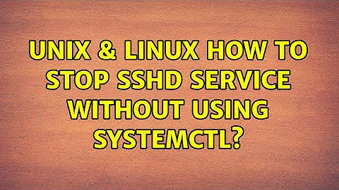 Unix & Linux: How to stop sshd service without using systemctl? (2 Solutions!!)