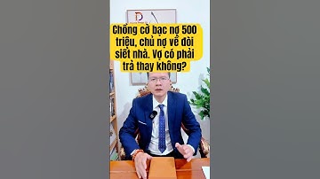 Chồng cờ bạc nợ 500 triệu, chủ nợ về đòi siết nhà. Vợ có phải trả thay không?#dungphaply #luatsu