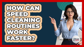 How Can Speed Cleaning Routines Work Faster? - Ultimate Life Hacks