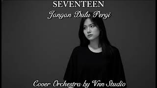 Seventeen  Jangan Dulu Pergi  Cover Orchestra By Vnn Studio 