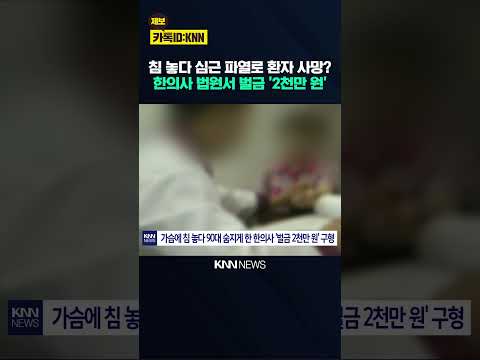 90대 환자에 '침' 깊숙히 찔러 숨지게 한 한의사의 '뻔뻔한 행각들'/ KNN