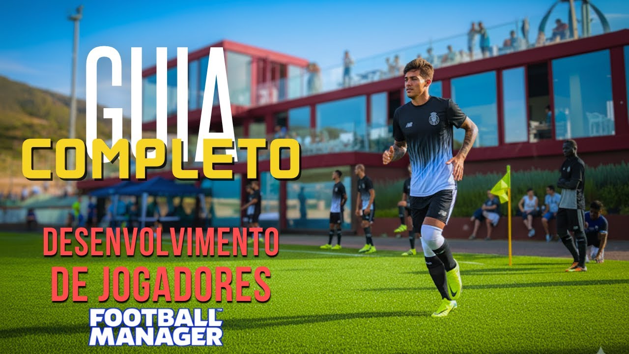 A arte de desenvolver jogadores no FM - Guia Completo